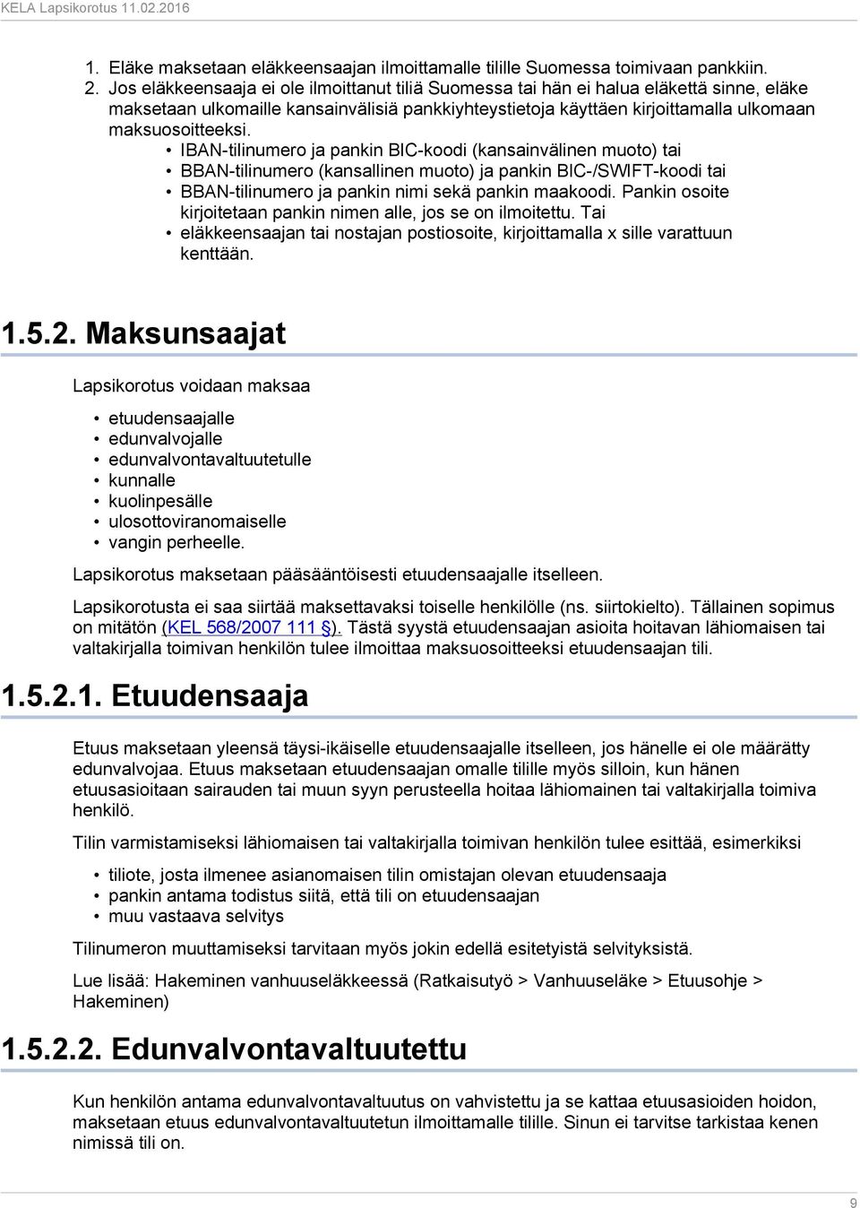 IBAN-tilinumero ja pankin BIC-koodi (kansainvälinen muoto) tai BBAN-tilinumero (kansallinen muoto) ja pankin BIC-/SWIFT-koodi tai BBAN-tilinumero ja pankin nimi sekä pankin maakoodi.