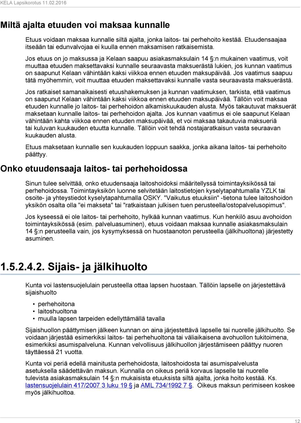 Jos etuus on jo maksussa ja Kelaan saapuu asiakasmaksulain 14 :n mukainen vaatimus, voit muuttaa etuuden maksettavaksi kunnalle seuraavasta maksuerästä lukien, jos kunnan vaatimus on saapunut Kelaan