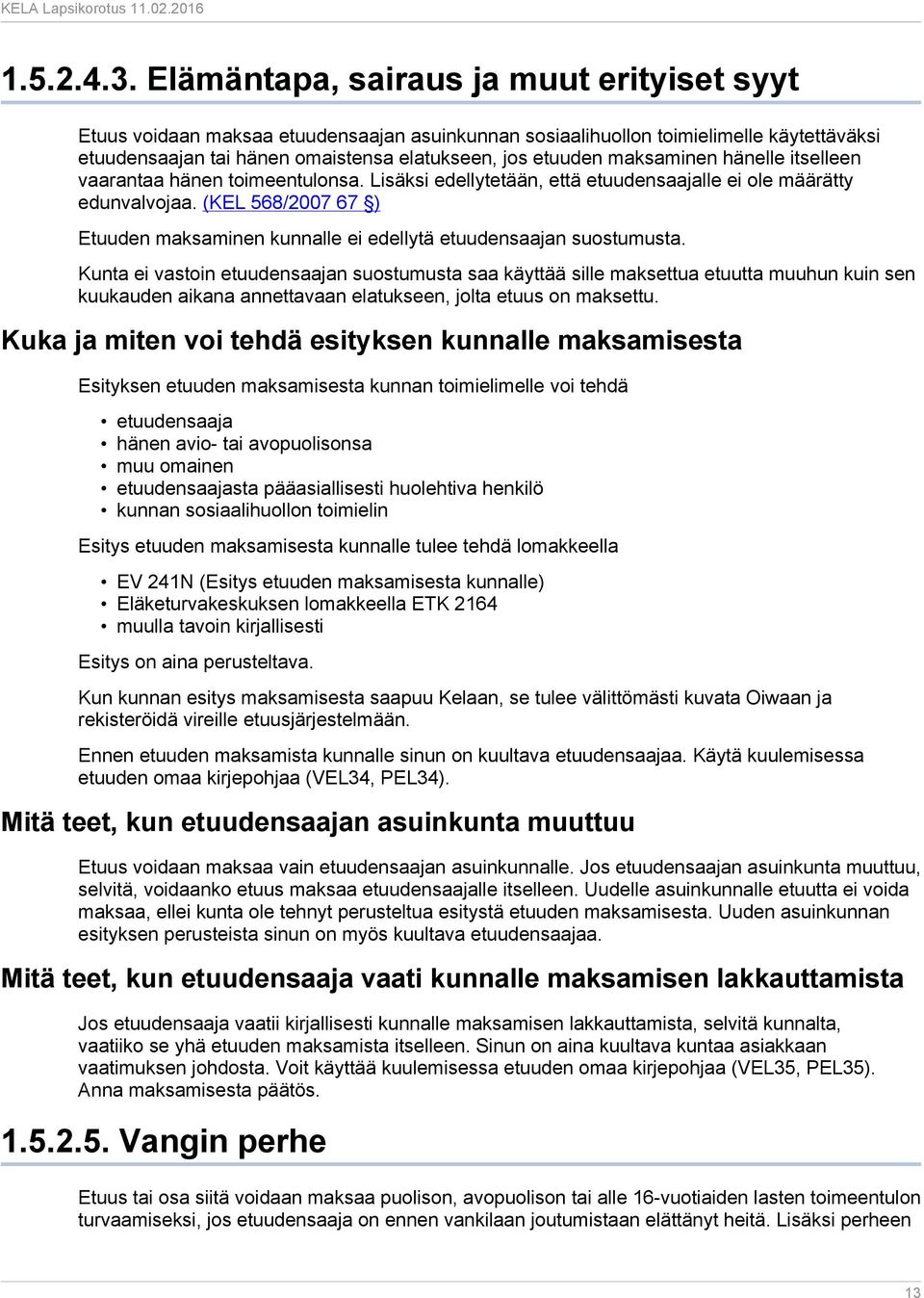 maksaminen hänelle itselleen vaarantaa hänen toimeentulonsa. Lisäksi edellytetään, että etuudensaajalle ei ole määrätty edunvalvojaa.
