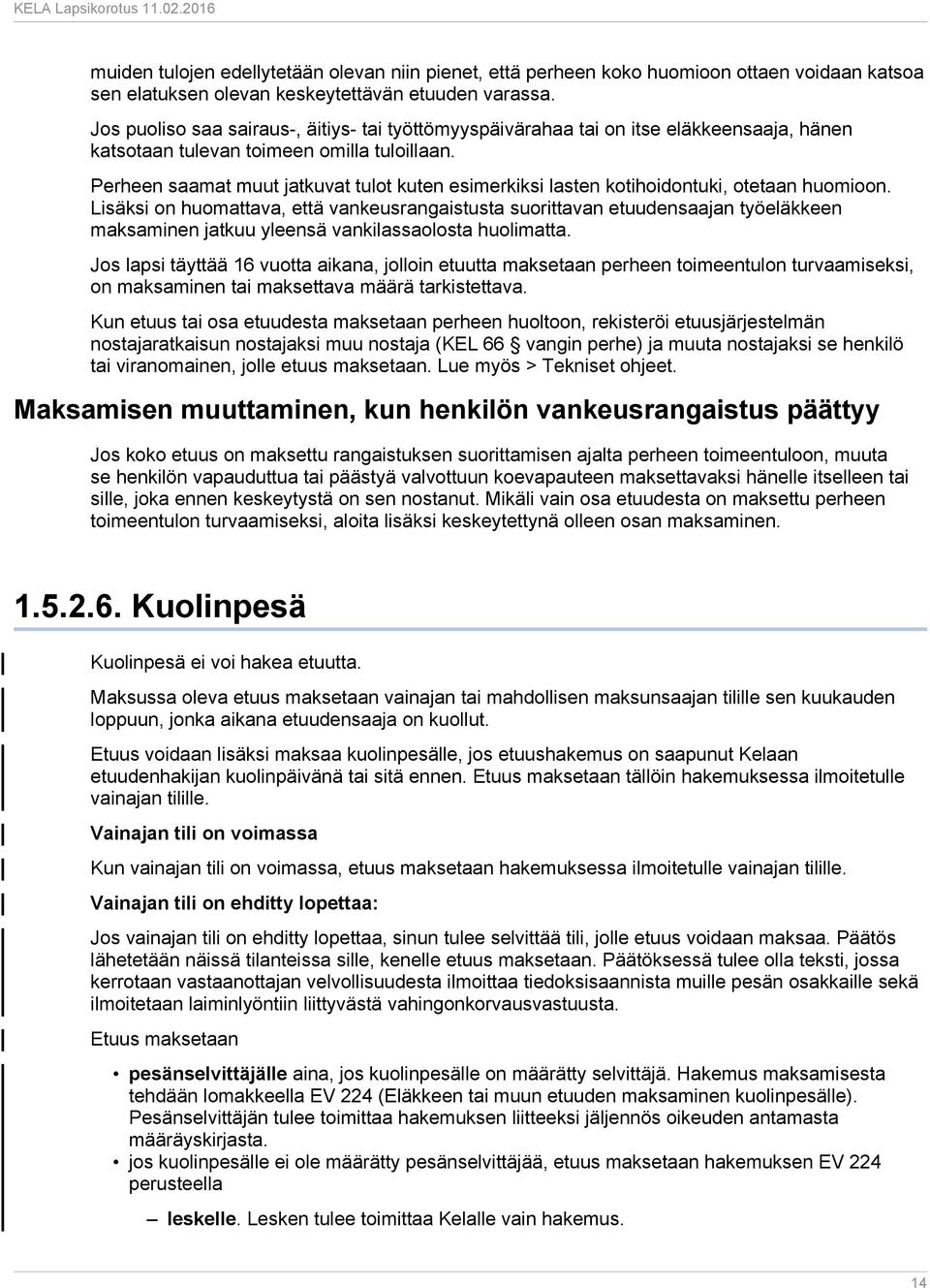Perheen saamat muut jatkuvat tulot kuten esimerkiksi lasten kotihoidontuki, otetaan huomioon.
