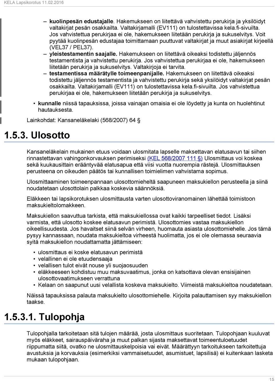 yleistestamentin saajalle. Hakemukseen on liitettävä oikeaksi todistettu jäljennös testamentista ja vahvistettu perukirja.