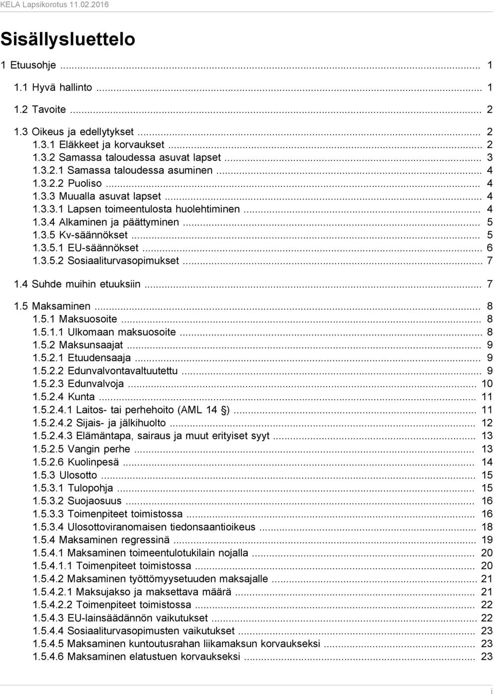 .. 7 1.4 Suhde muihin etuuksiin... 7 1.5 Maksaminen... 8 1.5.1 Maksuosoite... 8 1.5.1.1 Ulkomaan maksuosoite... 8 1.5.2 Maksunsaajat... 9 1.5.2.1 Etuudensaaja... 9 1.5.2.2 Edunvalvontavaltuutettu.