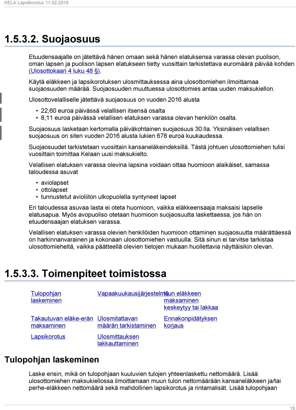 (Ulosottokaari 4 luku 48 ). Käytä eläkkeen ja lapsikorotuksen ulosmittauksessa aina ulosottomiehen ilmoittamaa suojaosuuden määrää. Suojaosuuden muuttuessa ulosottomies antaa uuden maksukiellon.