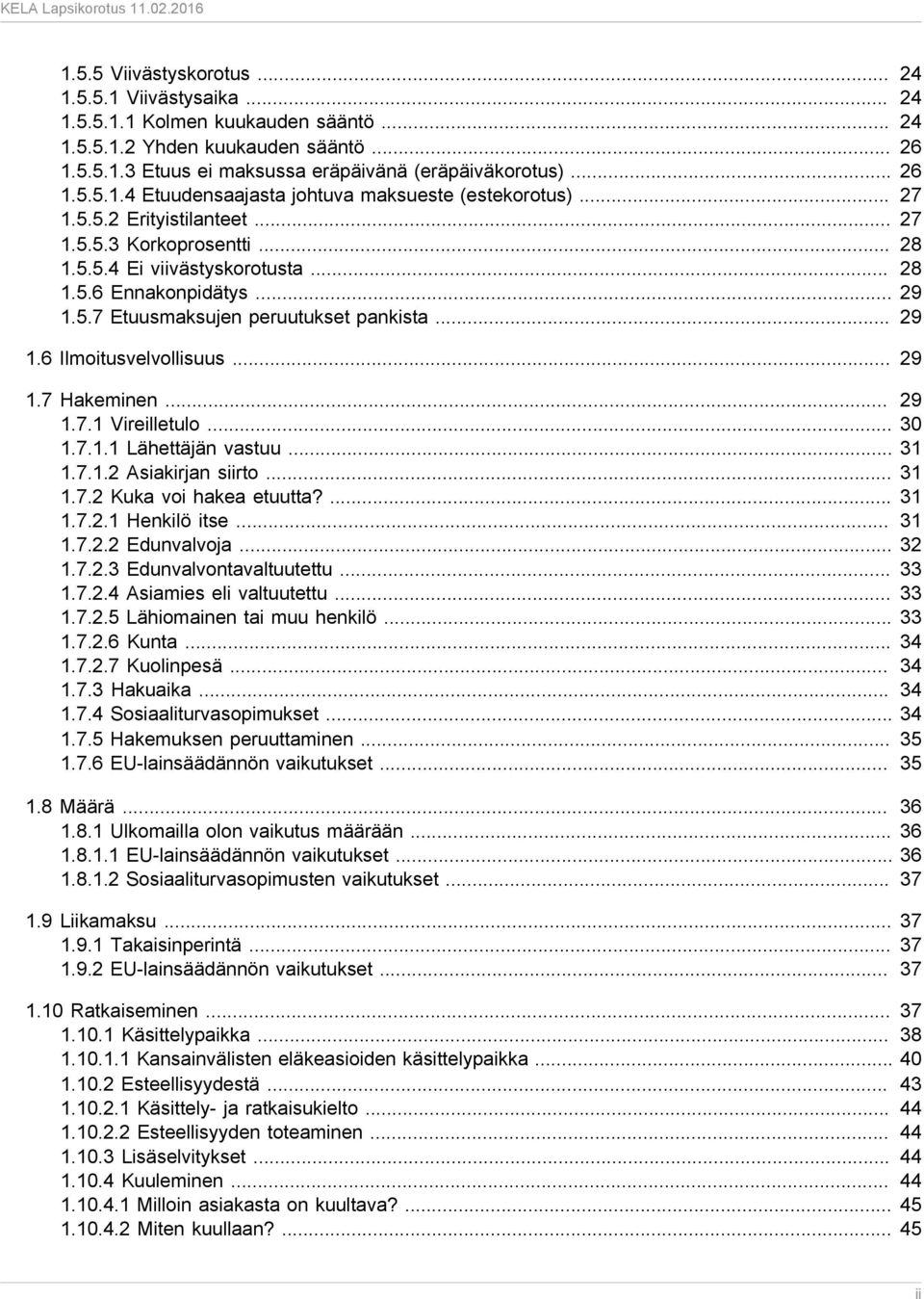 .. 29 1.7 Hakeminen... 29 1.7.1 Vireilletulo... 30 1.7.1.1 Lähettäjän vastuu... 31 1.7.1.2 Asiakirjan siirto... 31 1.7.2 Kuka voi hakea etuutta?... 31 1.7.2.1 Henkilö itse... 31 1.7.2.2 Edunvalvoja.