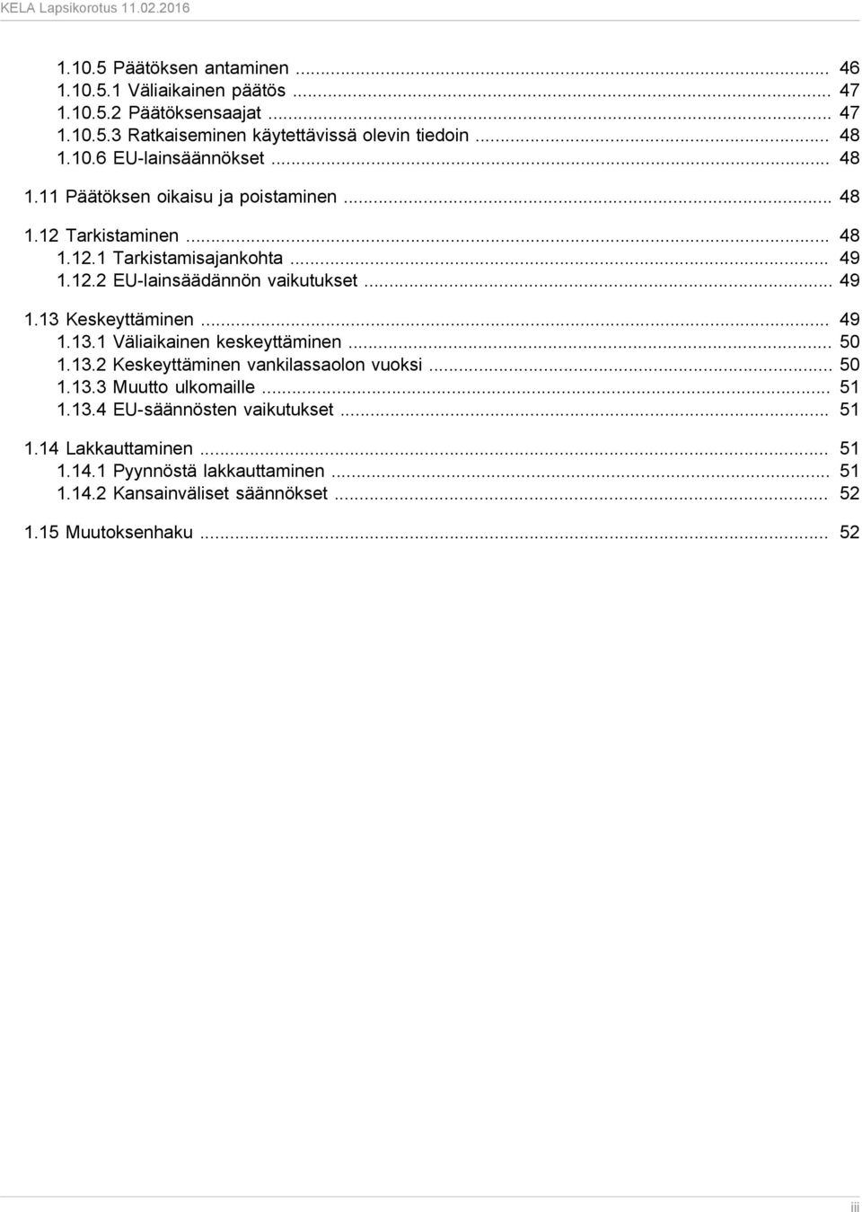 .. 49 1.13.1 Väliaikainen keskeyttäminen... 50 1.13.2 Keskeyttäminen vankilassaolon vuoksi... 50 1.13.3 Muutto ulkomaille... 51 1.13.4 EU-säännösten vaikutukset.