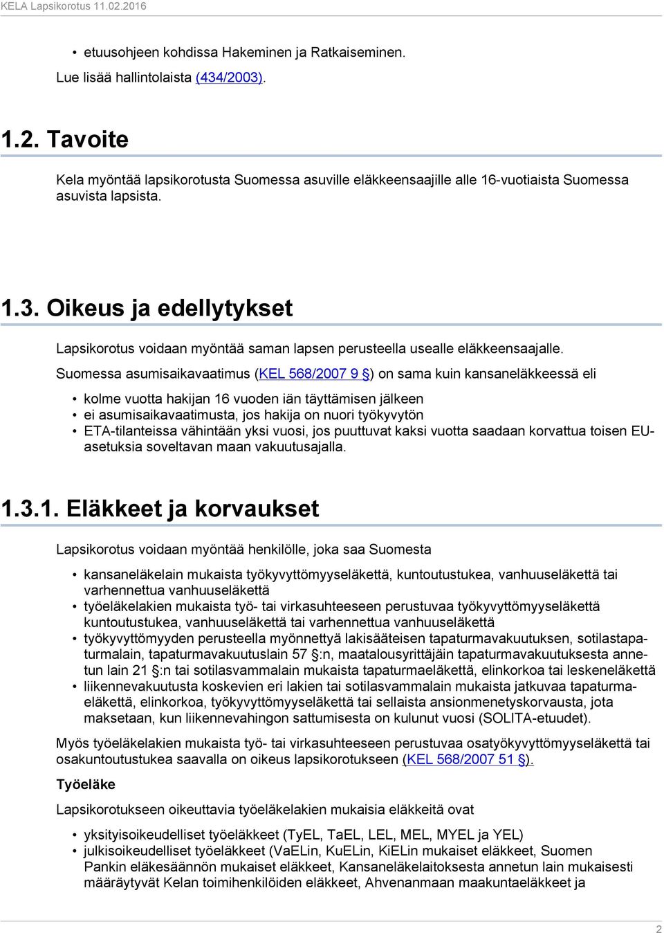 Suomessa asumisaikavaatimus (KEL 568/2007 9 ) on sama kuin kansaneläkkeessä eli kolme vuotta hakijan 16 vuoden iän täyttämisen jälkeen ei asumisaikavaatimusta, jos hakija on nuori työkyvytön