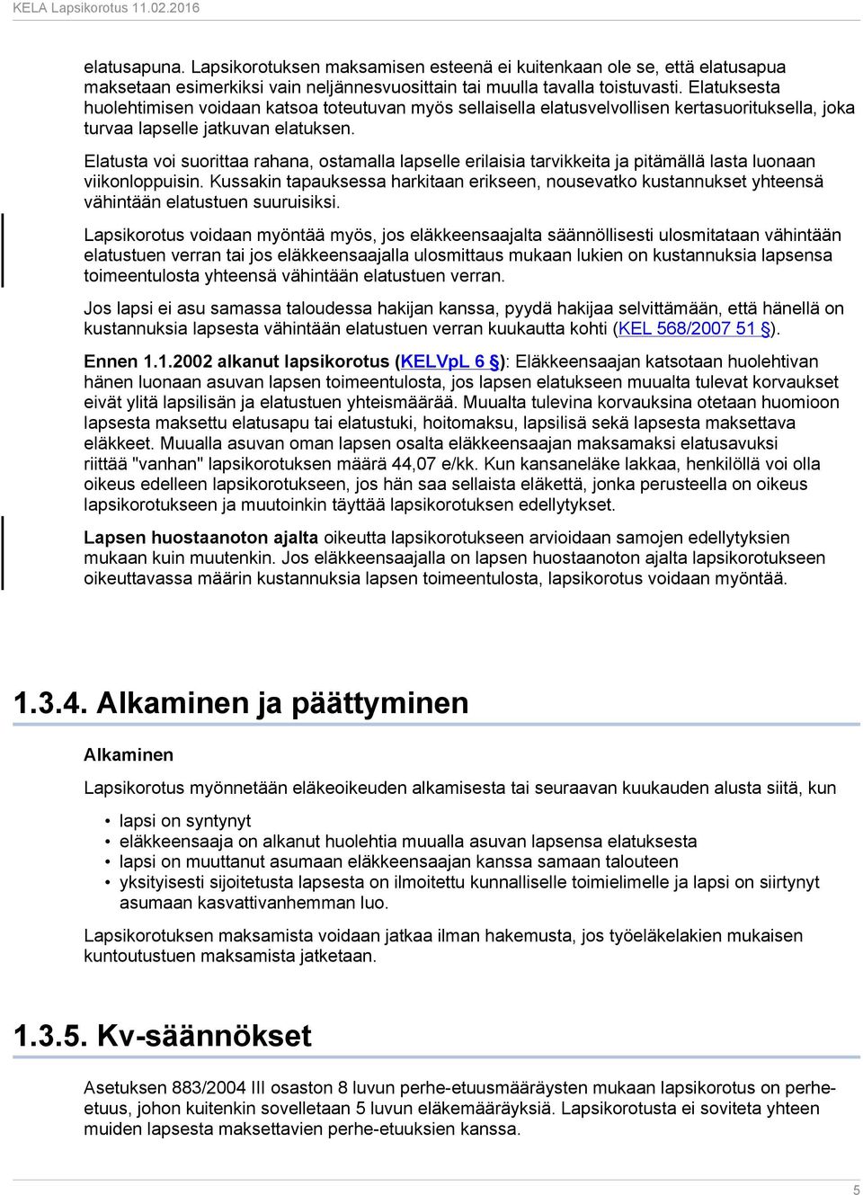 Elatusta voi suorittaa rahana, ostamalla lapselle erilaisia tarvikkeita ja pitämällä lasta luonaan viikonloppuisin.