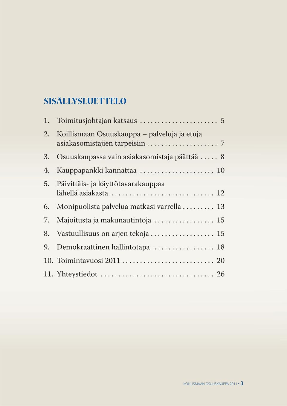 Monipuolista palvelua matkasi varrella......... 13 7. Majoitusta ja makunautintoja................. 15 8. Vastuullisuus on arjen tekoja.................. 15 9.