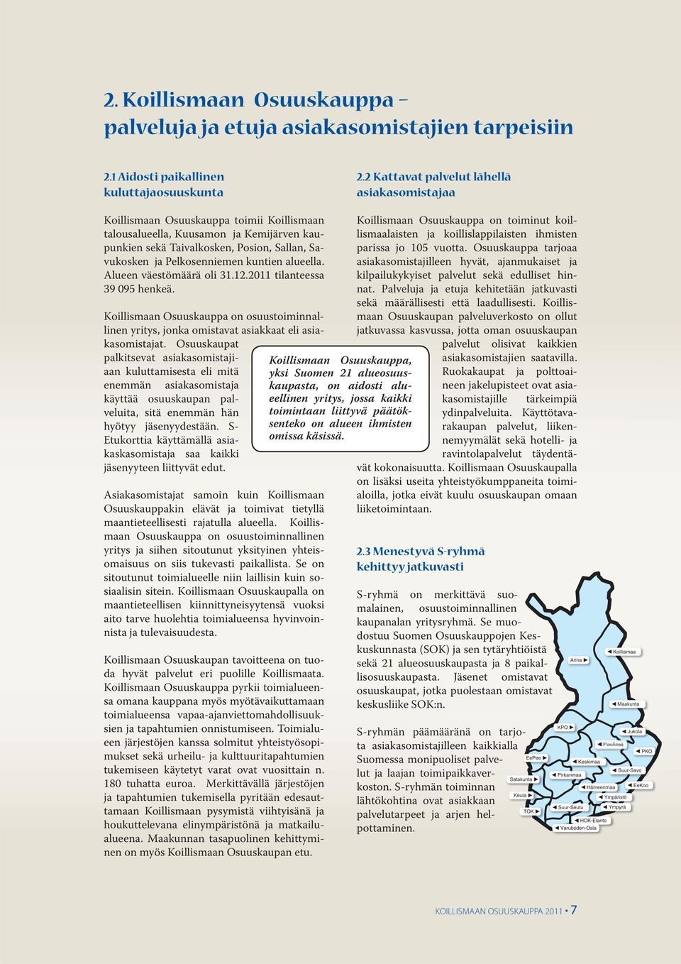 Pelkosenniemen kuntien alueella. Alueen väestömäärä oli 31.12.2011 tilanteessa 39 095 henkeä. Koillismaan Osuuskauppa on osuustoiminnallinen yritys, jonka omistavat asiakkaat eli asiakasomistajat.