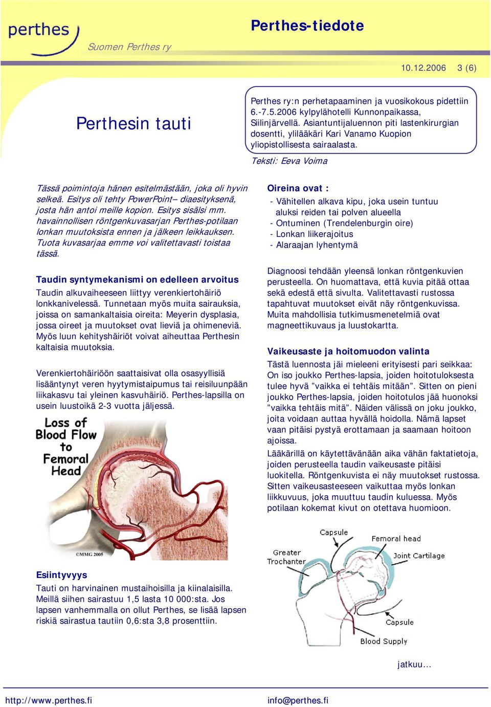 Esitys oli tehty PowerPoint diaesityksenä, josta hän antoi meille kopion. Esitys sisälsi mm. havainnollisen röntgenkuvasarjan Perthes-potilaan lonkan muutoksista ennen ja jälkeen leikkauksen.