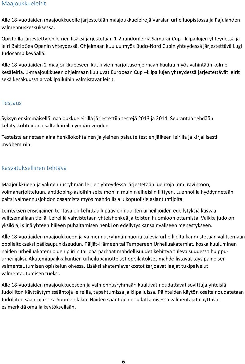 Ohjelmaan kuuluu myös Budo-Nord Cupin yhteydessä järjestettävä Lugi Judocamp keväällä. Alle 18-vuotiaiden 2-maajoukkueeseen kuuluvien harjoitusohjelmaan kuuluu myös vähintään kolme kesäleiriä.