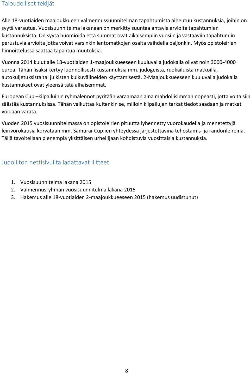 On syytä huomioida että summat ovat aikaisempiin vuosiin ja vastaaviin tapahtumiin perustuvia arvioita jotka voivat varsinkin lentomatkojen osalta vaihdella paljonkin.