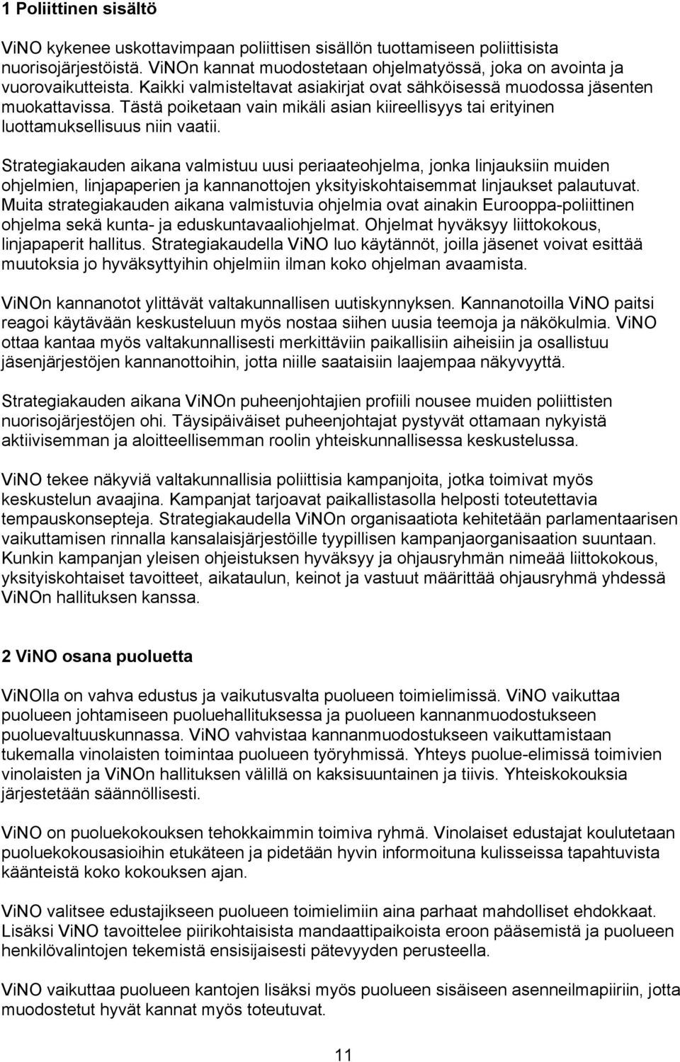 Strategiakauden aikana valmistuu uusi periaateohjelma, jonka linjauksiin muiden ohjelmien, linjapaperien ja kannanottojen yksityiskohtaisemmat linjaukset palautuvat.