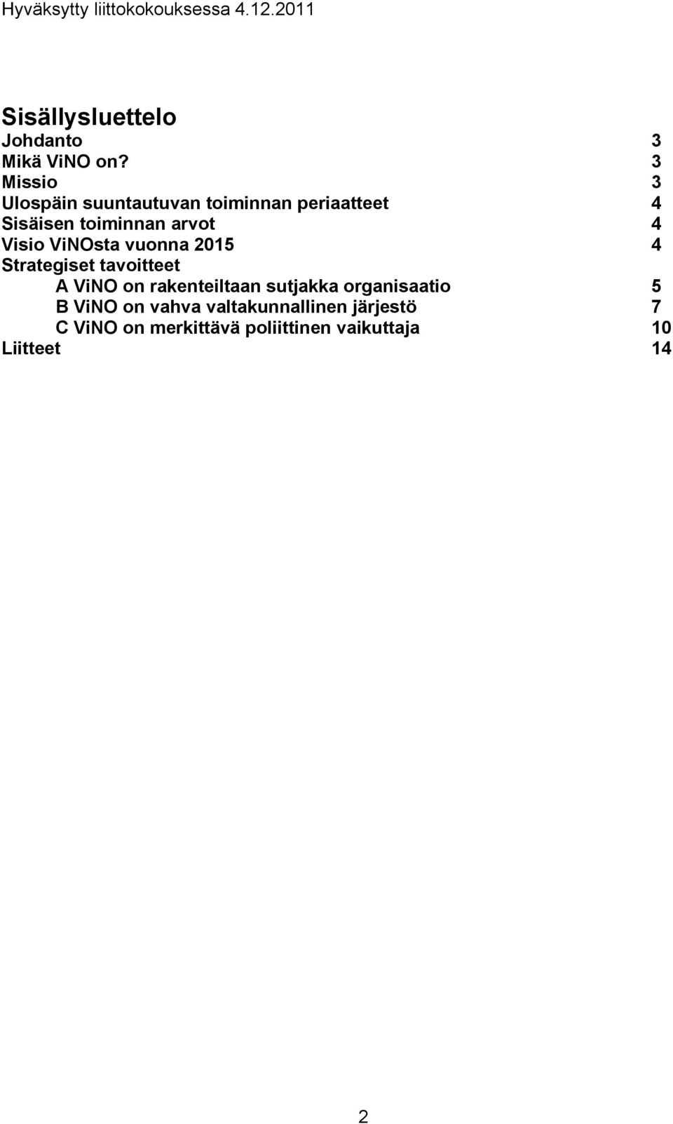 ViNOsta vuonna 2015 4 Strategiset tavoitteet A ViNO on rakenteiltaan sutjakka organisaatio