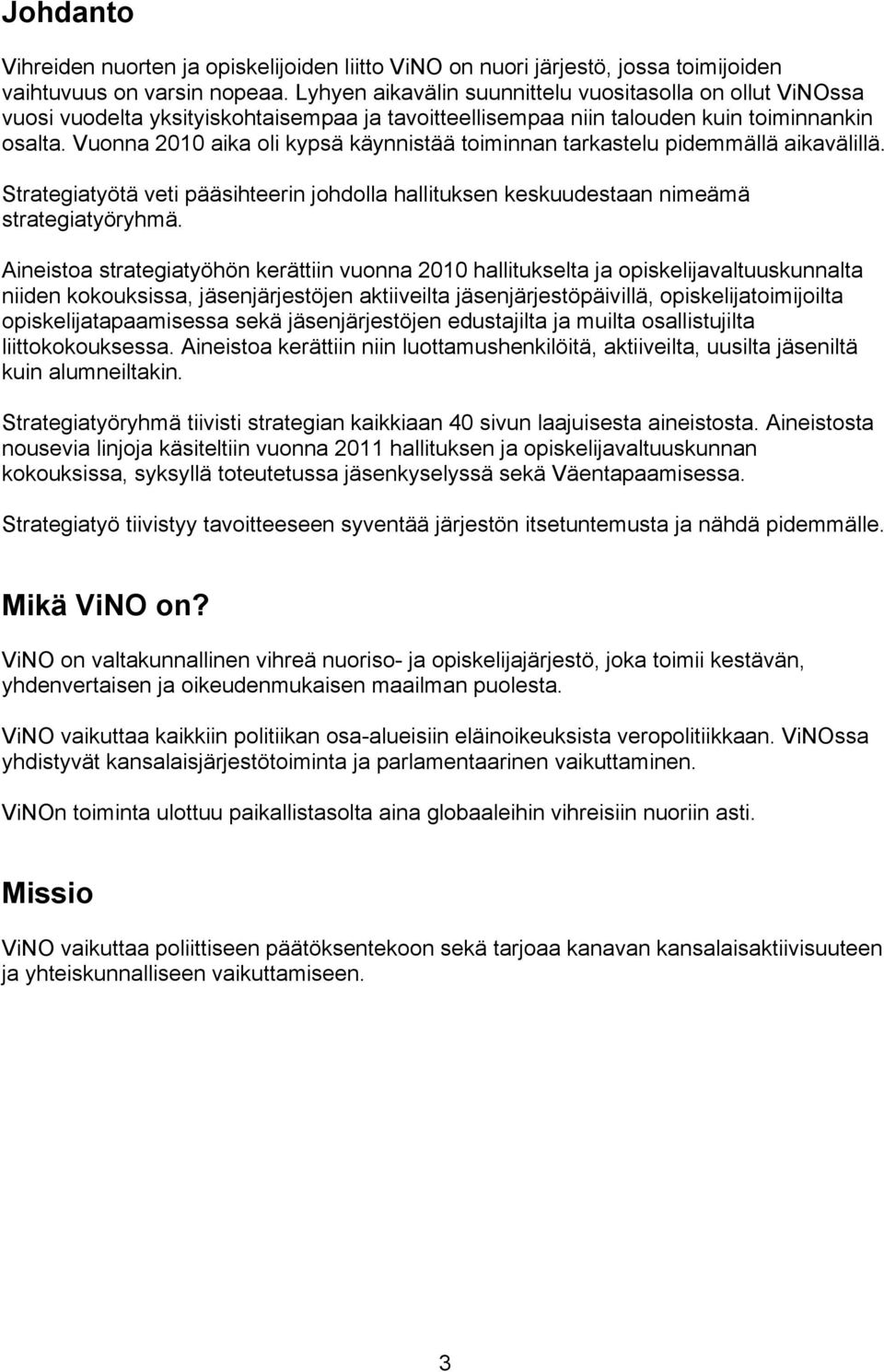 Vuonna 2010 aika oli kypsä käynnistää toiminnan tarkastelu pidemmällä aikavälillä. Strategiatyötä veti pääsihteerin johdolla hallituksen keskuudestaan nimeämä strategiatyöryhmä.