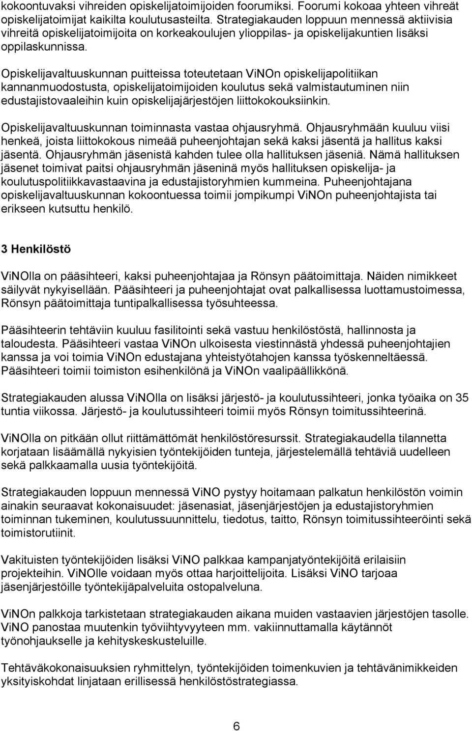 Opiskelijavaltuuskunnan puitteissa toteutetaan ViNOn opiskelijapolitiikan kannanmuodostusta, opiskelijatoimijoiden koulutus sekä valmistautuminen niin edustajistovaaleihin kuin opiskelijajärjestöjen