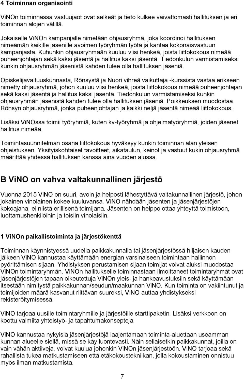 Kuhunkin ohjausryhmään kuuluu viisi henkeä, joista liittokokous nimeää puheenjohtajan sekä kaksi jäsentä ja hallitus kaksi jäsentä.