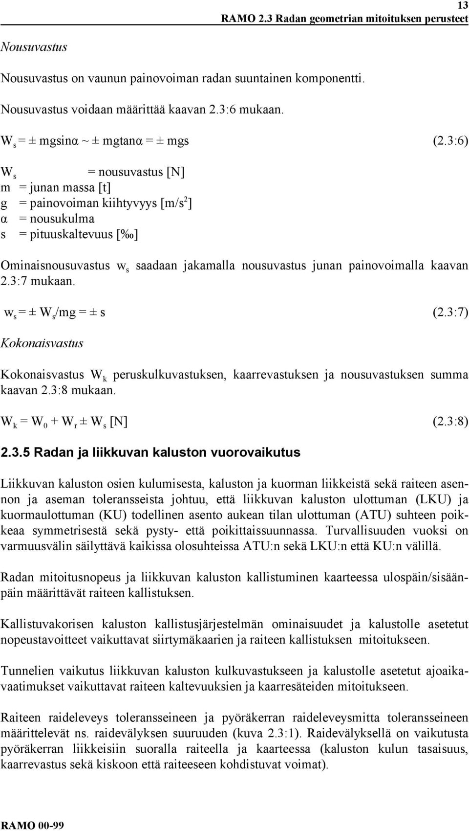 3:6) W s = nousuvastus [N] m = junan massa [t] g = painovoiman kiihtyvyys [m/s 2 ] α = nousukulma s = pituuskaltevuus [ ] Ominaisnousuvastus w s saadaan jakamalla nousuvastus junan painovoimalla