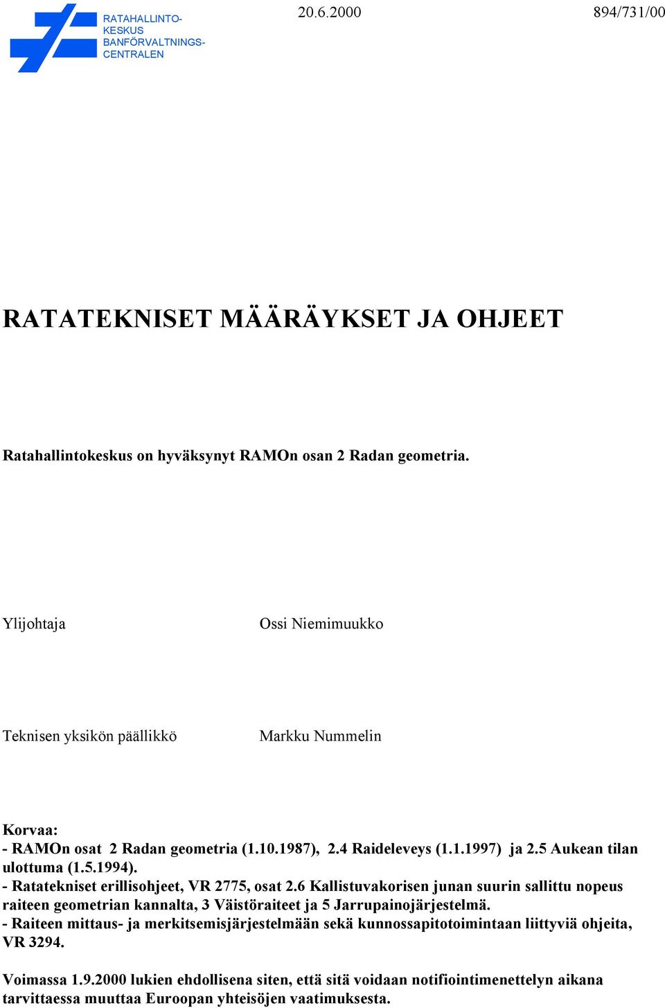 - Ratatekniset erillisohjeet, VR 2775, osat 2.6 Kallistuvakorisen junan suurin sallittu nopeus raiteen geometrian kannalta, 3 Väistöraiteet ja 5 Jarrupainojärjestelmä.