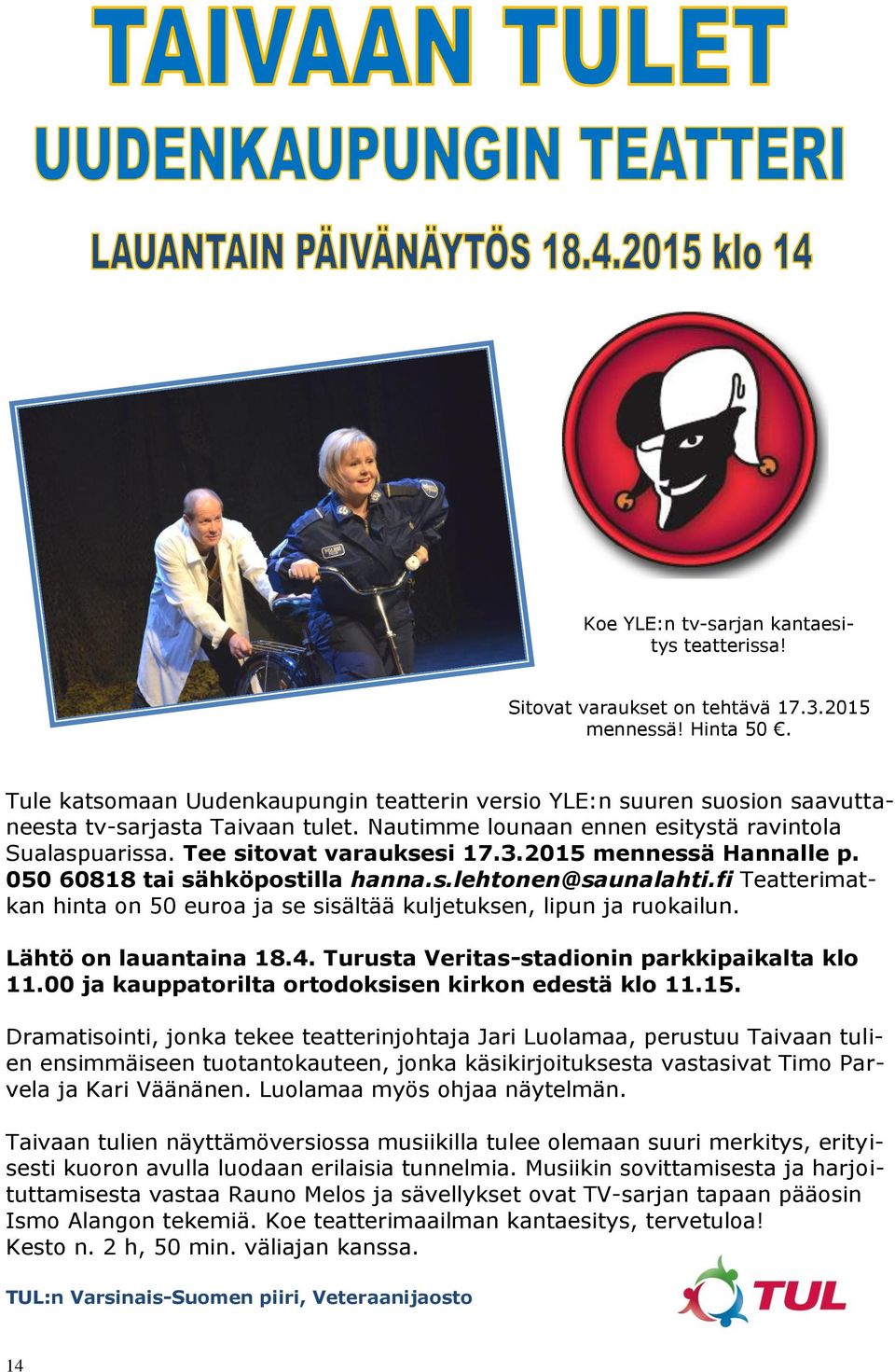 2015 mennessä Hannalle p. 050 60818 tai sähköpostilla hanna.s.lehtonen@saunalahti.fi Teatterimatkan hinta on 50 euroa ja se sisältää kuljetuksen, lipun ja ruokailun. Lähtö on lauantaina 18.4.