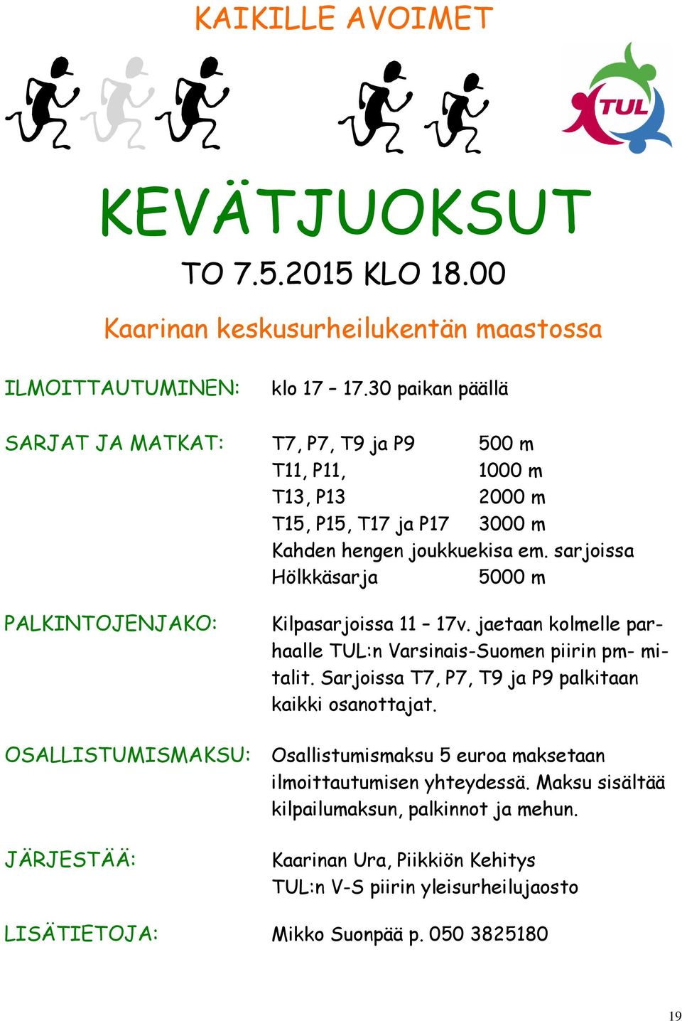 sarjoissa Hölkkäsarja 5000 m PALKINTOJENJAKO: OSALLISTUMISMAKSU: JÄRJESTÄÄ: Kilpasarjoissa 11 17v. jaetaan kolmelle parhaalle TUL:n Varsinais-Suomen piirin pm- mitalit.