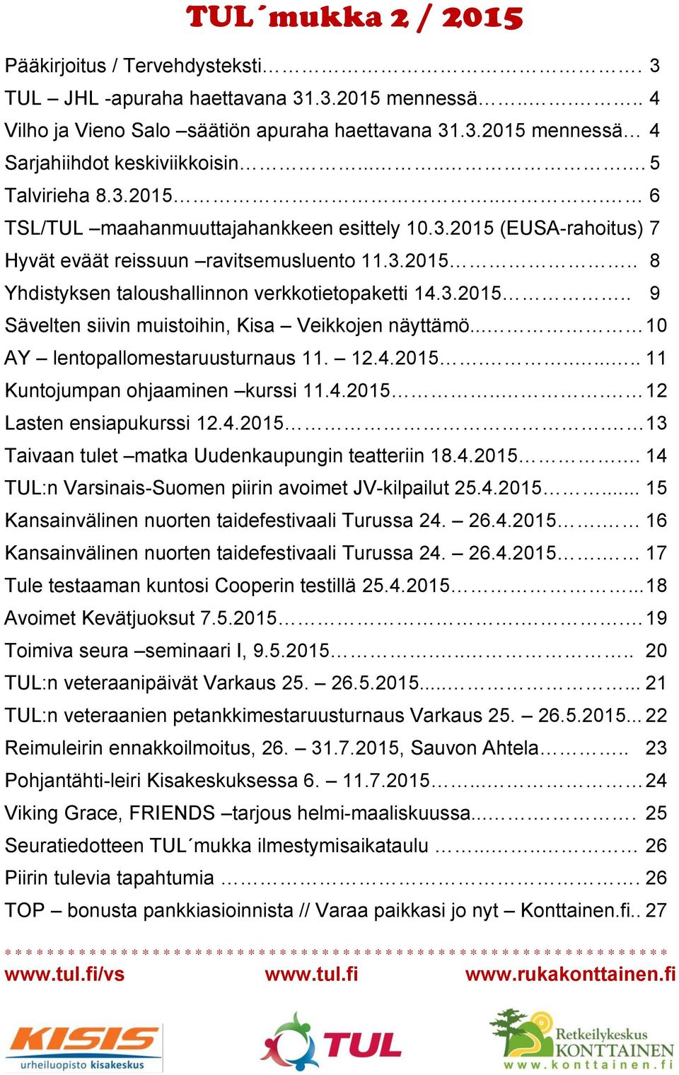 3.2015.. 9 Sävelten siivin muistoihin, Kisa Veikkojen näyttämö... 10 AY lentopallomestaruusturnaus 11. 12.4.2015........ 11 Kuntojumpan ohjaaminen kurssi 11.4.2015... 12 Lasten ensiapukurssi 12.4.2015. 13 Taivaan tulet matka Uudenkaupungin teatteriin 18.