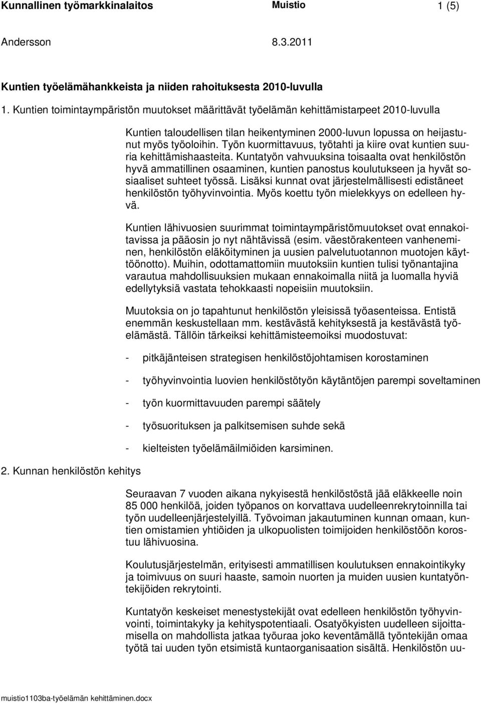 Kunnan henkilöstön kehitys Kuntien taloudellisen tilan heikentyminen 2000-luvun lopussa on heijastunut myös työoloihin. Työn kuormittavuus, työtahti ja kiire ovat kuntien suuria kehittämishaasteita.