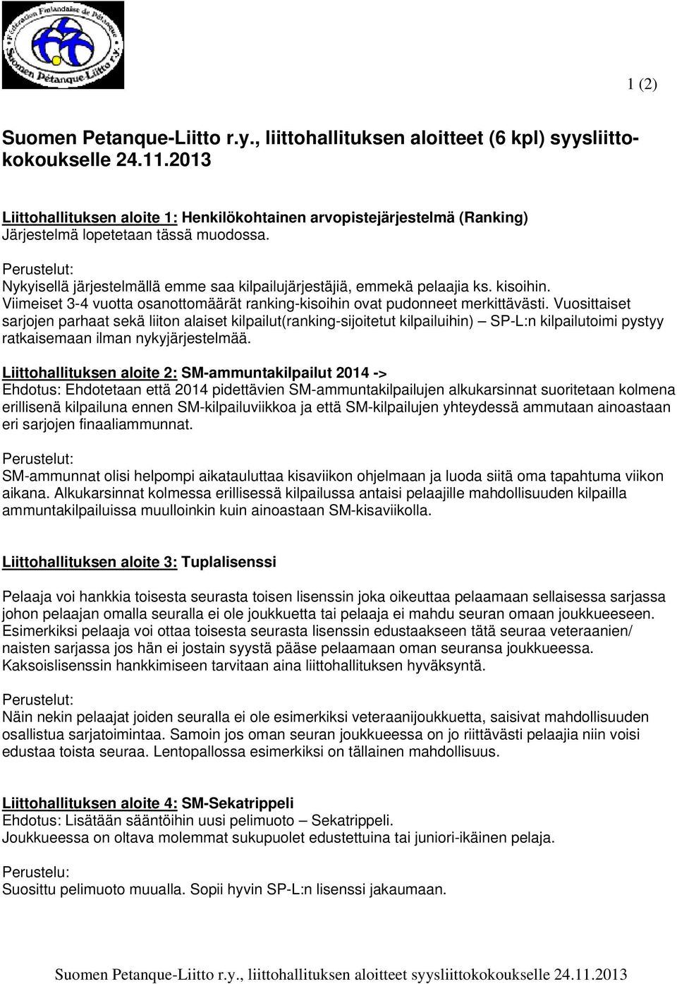 Perustelut: Nykyisellä järjestelmällä emme saa kilpailujärjestäjiä, emmekä pelaajia ks. kisoihin. Viimeiset 3-4 vuotta osanottomäärät ranking-kisoihin ovat pudonneet merkittävästi.