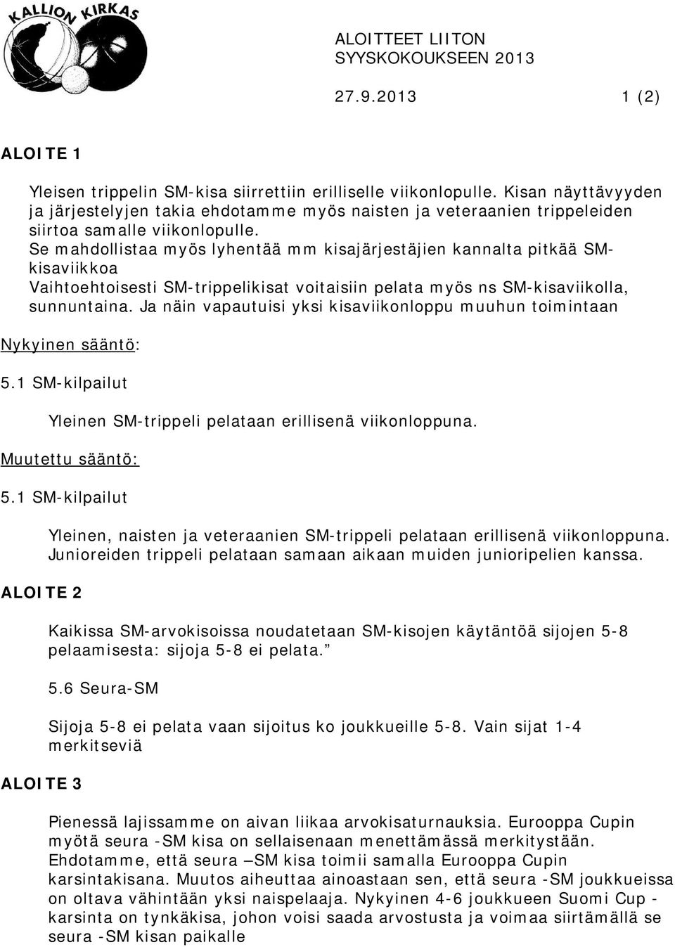 Se mahdollistaa myös lyhentää mm kisajärjestäjien kannalta pitkää SMkisaviikkoa Vaihtoehtoisesti SM-trippelikisat voitaisiin pelata myös ns SM-kisaviikolla, sunnuntaina.