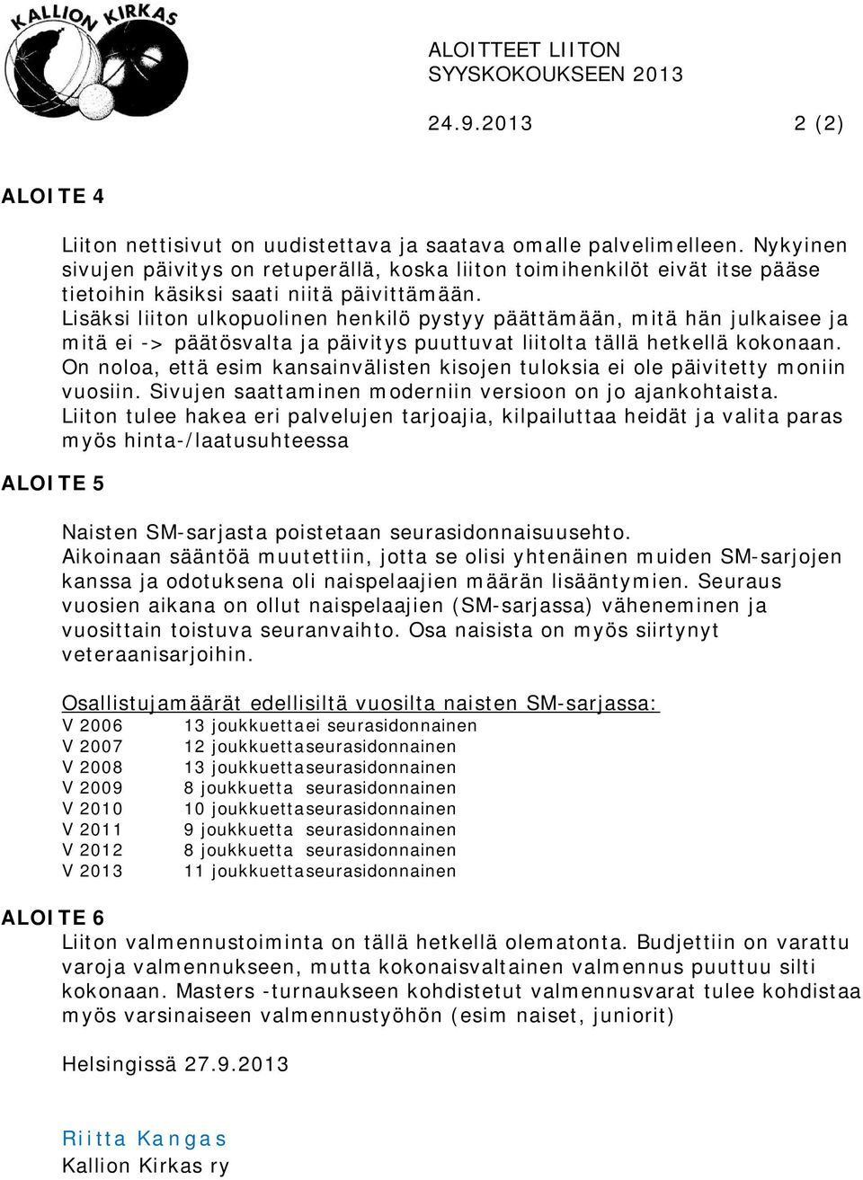 Lisäksi liiton ulkopuolinen henkilö pystyy päättämään, mitä hän julkaisee ja mitä ei -> päätösvalta ja päivitys puuttuvat liitolta tällä hetkellä kokonaan.