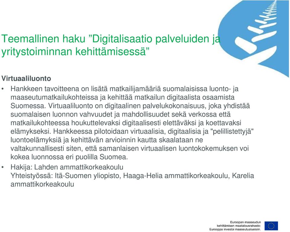 Virtuaaliluonto on digitaalinen palvelukokonaisuus, joka yhdistää suomalaisen luonnon vahvuudet ja mahdollisuudet sekä verkossa että matkailukohteessa houkuttelevaksi digitaalisesti elettäväksi ja