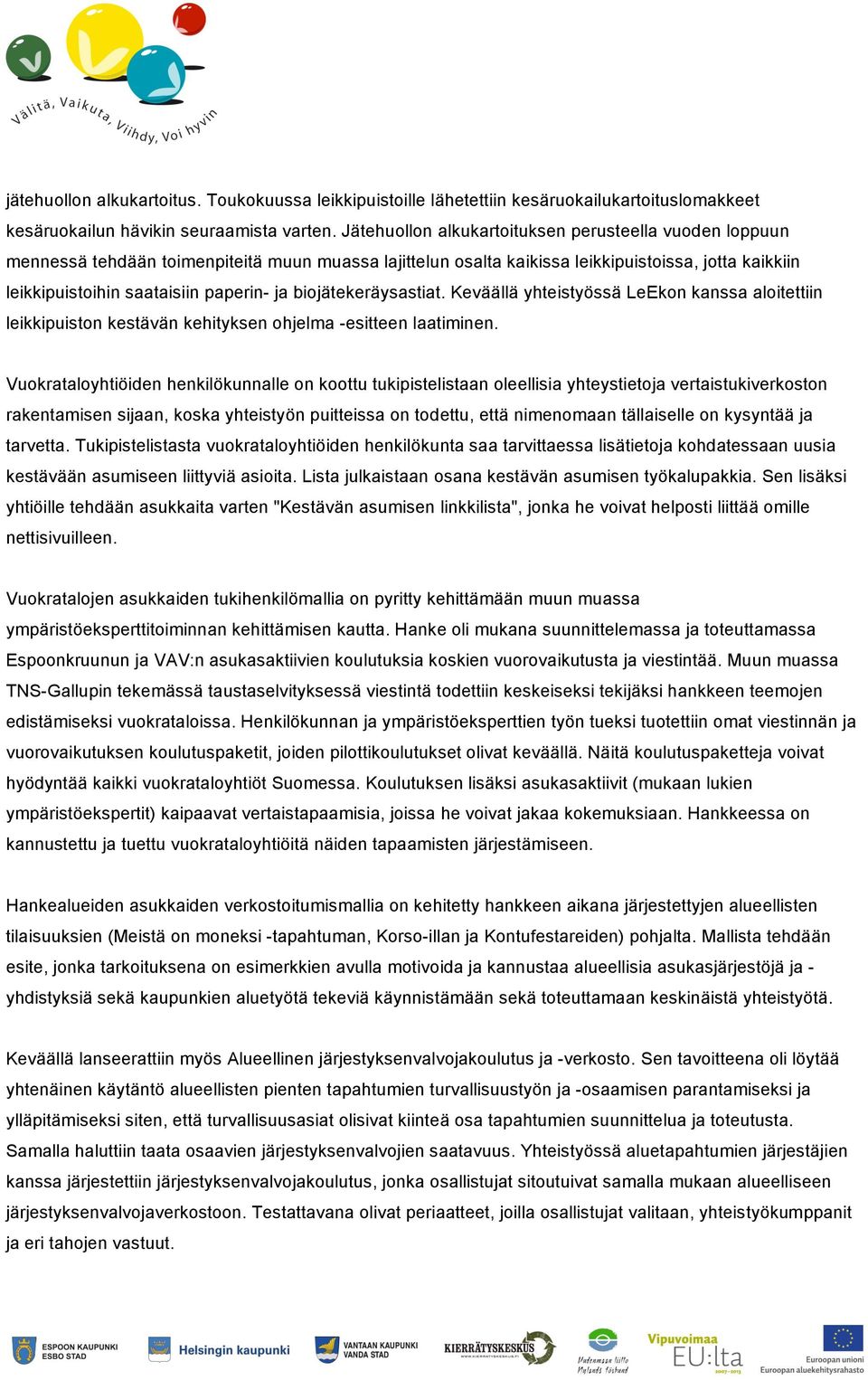 biojätekeräysastiat. Keväällä yhteistyössä LeEkon kanssa aloitettiin leikkipuiston kestävän kehityksen ohjelma -esitteen laatiminen.