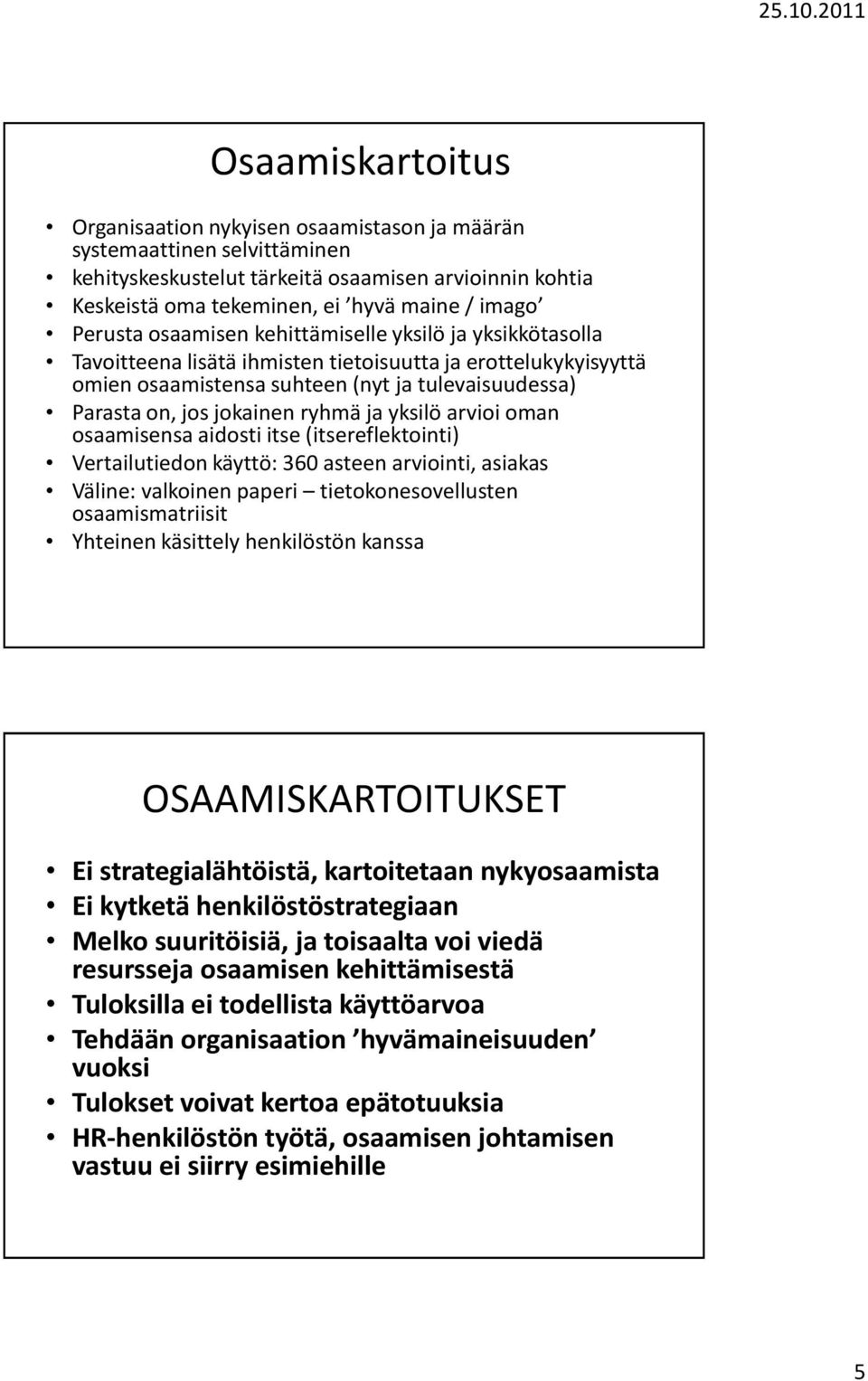 ryhmä ja yksilö arvioi oman osaamisensa aidosti itse (itsereflektointi) Vertailutiedon käyttö: 360 asteen arviointi, asiakas Väline: valkoinen paperi tietokonesovellusten osaamismatriisit Yhteinen