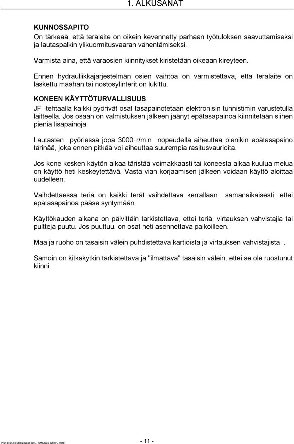 Ennen hydrauliikkajärjestelmän osien vaihtoa on varmistettava, että terälaite on laskettu maahan tai nostosylinterit on lukittu.