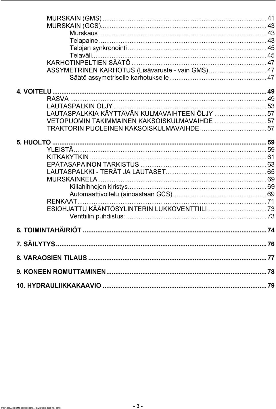 ..57 TRAKTORIN PUOLEINEN KAKSOISKULMAVAIHDE...57 5. HUOLTO...59 YLEISTÄ...59 KITKAKYTKIN...61 EPÄTASAPAINON TARKISTUS...63 LAUTASPALKKI - TERÄT JA LAUTASET...65 MURSKAINKELA...69 Kiilahihnojen kiristys.