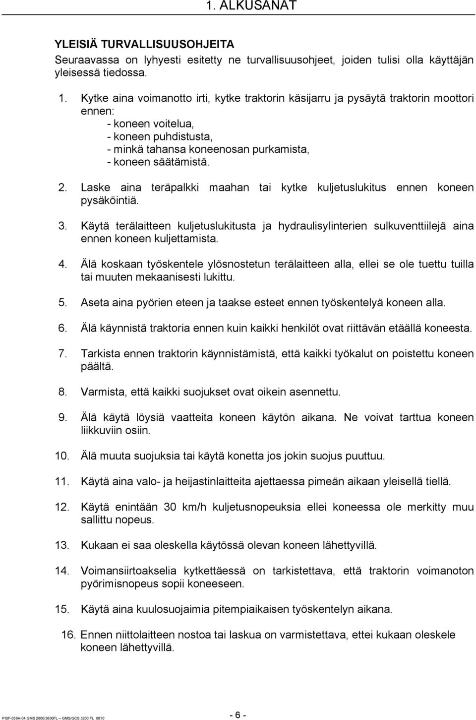 Laske aina teräpalkki maahan tai kytke kuljetuslukitus ennen koneen pysäköintiä. 3. Käytä terälaitteen kuljetuslukitusta ja hydraulisylinterien sulkuventtiilejä aina ennen koneen kuljettamista. 4.