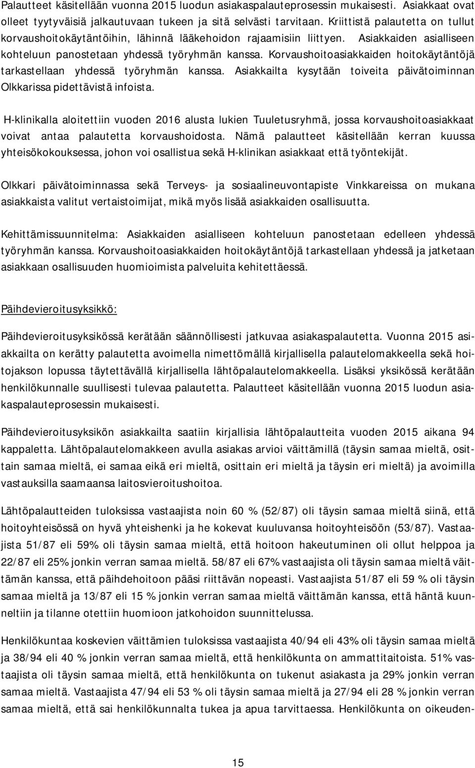 Korvaushoitoasiakkaiden hoitokäytäntöjä tarkastellaan yhdessä työryhmän kanssa. Asiakkailta kysytään toiveita päivätoiminnan Olkkarissa pidettävistä infoista.