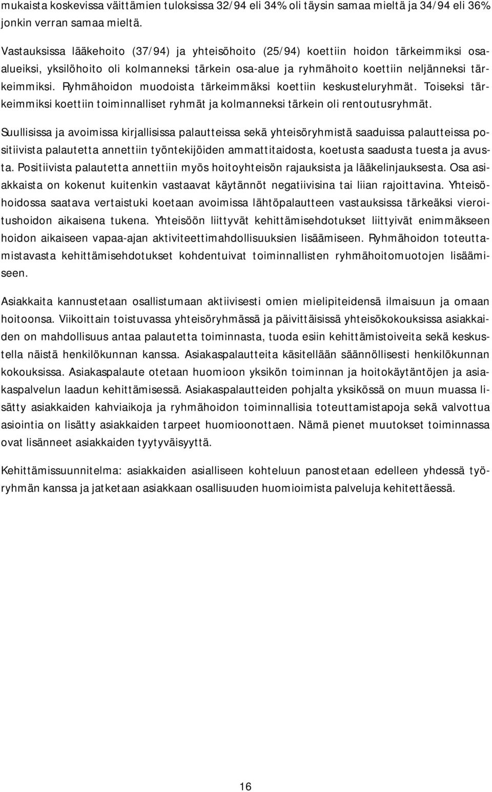 Ryhmähoidon muodoista tärkeimmäksi koettiin keskusteluryhmät. Toiseksi tärkeimmiksi koettiin toiminnalliset ryhmät ja kolmanneksi tärkein oli rentoutusryhmät.