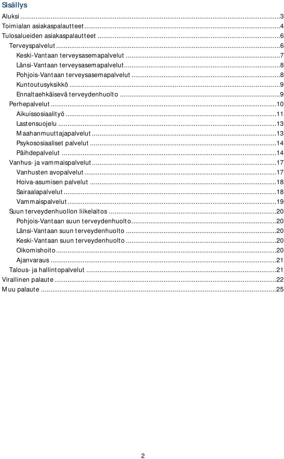 ..13 Psykososiaaliset palvelut...14 Päihdepalvelut...14 Vanhus- ja vammaispalvelut...17 Vanhusten avopalvelut...17 Hoiva-asumisen palvelut...18 Sairaalapalvelut...18 Vammaispalvelut.