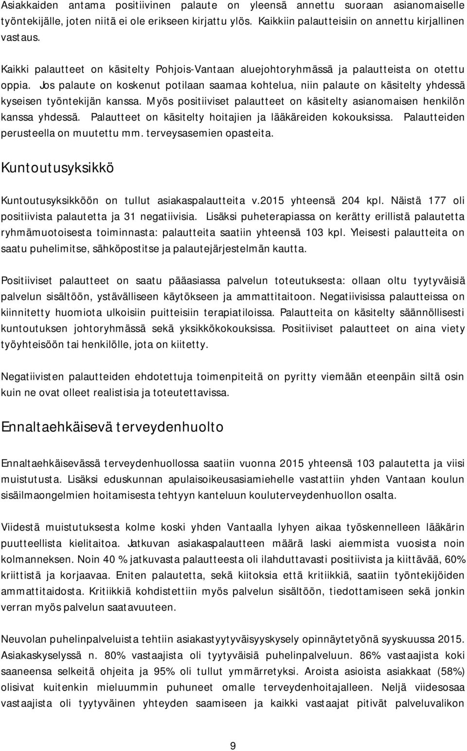 Jos palaute on koskenut potilaan saamaa kohtelua, niin palaute on käsitelty yhdessä kyseisen työntekijän kanssa. Myös positiiviset palautteet on käsitelty asianomaisen henkilön kanssa yhdessä.