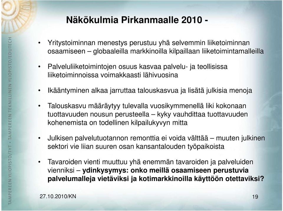 kokonaan tuottavuuden nousun perusteella kyky vauhdittaa tuottavuuden kohenemista on todellinen kilpailukyvyn mitta Julkisen palvelutuotannon remonttia ei voida välttää muuten julkinen sektori vie