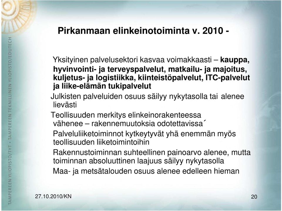 kiinteistöpalvelut, ITC-palvelut ja liike-elämän tukipalvelut Julkisten palveluiden osuus säilyy nykytasolla tai alenee lievästi Teollisuuden merkitys