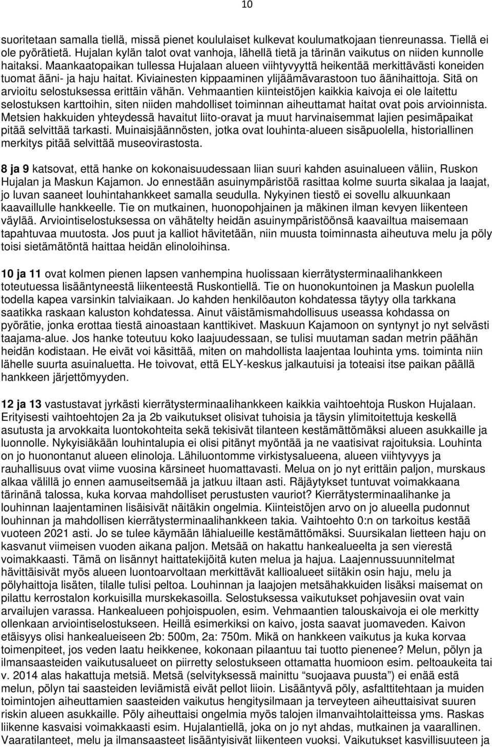 Maankaatopaikan tullessa Hujalaan alueen viihtyvyyttä heikentää merkittävästi koneiden tuomat ääni- ja haju haitat. Kiviainesten kippaaminen ylijäämävarastoon tuo äänihaittoja.