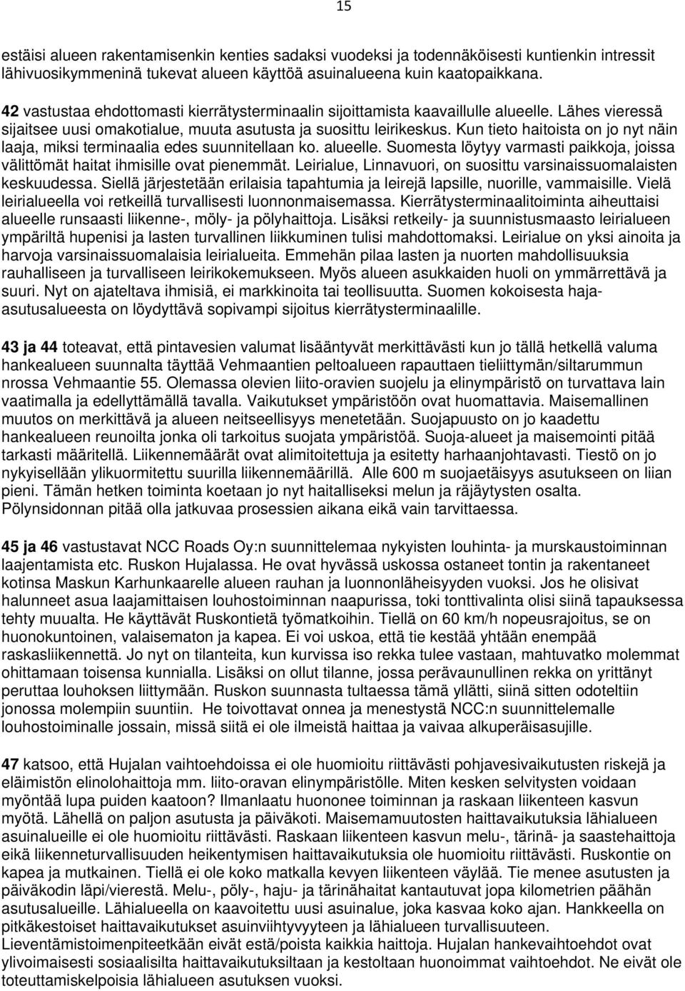 Kun tieto haitoista on jo nyt näin laaja, miksi terminaalia edes suunnitellaan ko. alueelle. Suomesta löytyy varmasti paikkoja, joissa välittömät haitat ihmisille ovat pienemmät.