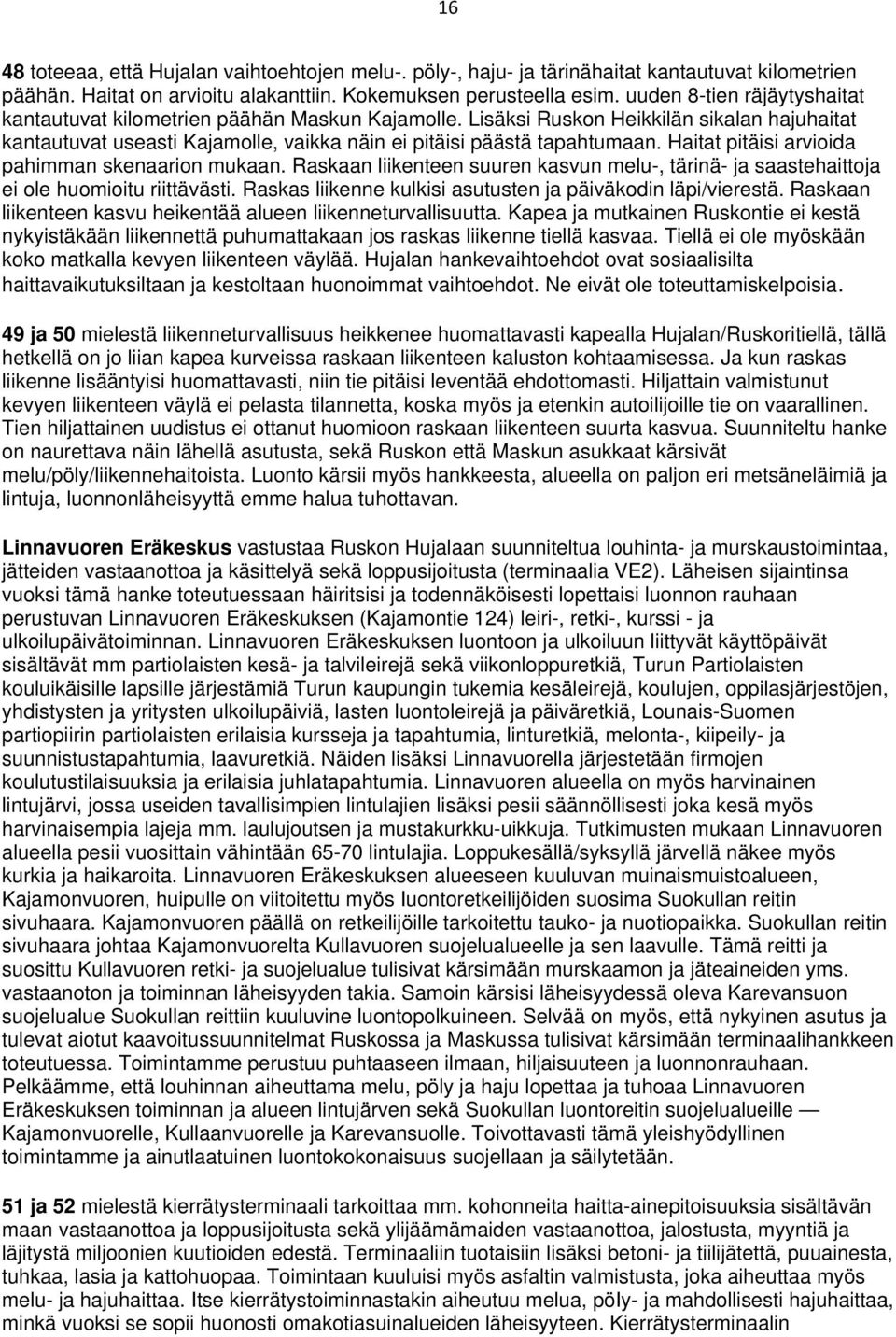 Haitat pitäisi arvioida pahimman skenaarion mukaan. Raskaan liikenteen suuren kasvun melu-, tärinä- ja saastehaittoja ei ole huomioitu riittävästi.