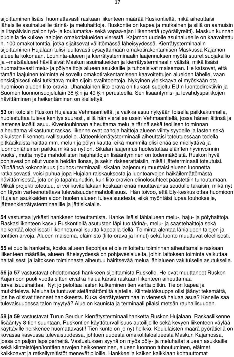 Maskun kunnan puolella tie kulkee laajojen omakotialueiden vierestä. Kajamon uudelle asuinalueelle on kaavoitettu n. 100 omakotitonttia, jotka sijaitsevat välittömässä läheisyydessä.