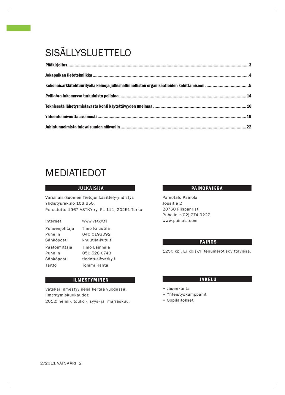 ..22 MEDIATIEDOT JULKAISIJA Varsinais-Suomen Tietojenkäsittely-yhdistys Yhdistysrek.no 106.650. Perustettu 1967 VSTKY ry, PL 111, 20251 Turku Internet www.vstky.