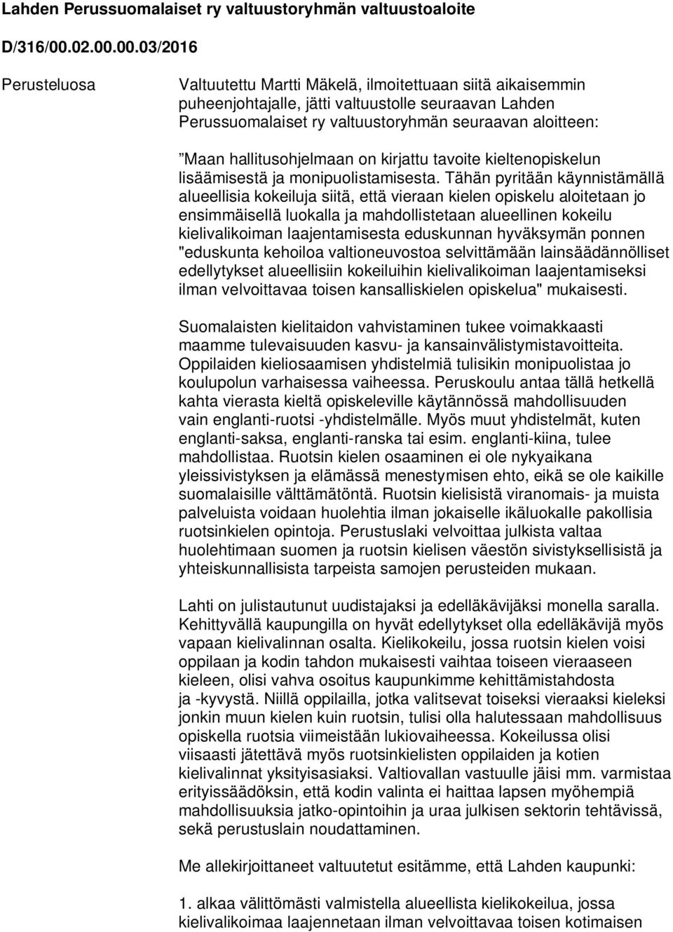 00.03/2016 Perusteluosa Valtuutettu Martti Mäkelä, ilmoitettuaan siitä aikaisemmin puheenjohtajalle, jätti valtuustolle seuraavan Lahden Perussuomalaiset ry valtuustoryhmän seuraavan aloitteen: Maan