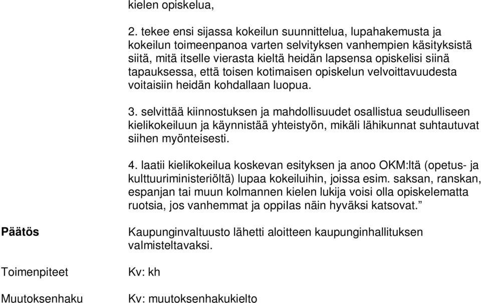 tapauksessa, että toisen kotimaisen opiskelun velvoittavuudesta voitaisiin heidän kohdallaan luopua. 3.