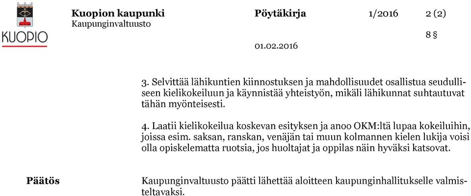 suhtautuvat tähän myönteisesti. 4. Laatii kielikokeilua koskevan esityksen ja anoo OKM:ltä lupaa kokeiluihin, joissa esim.